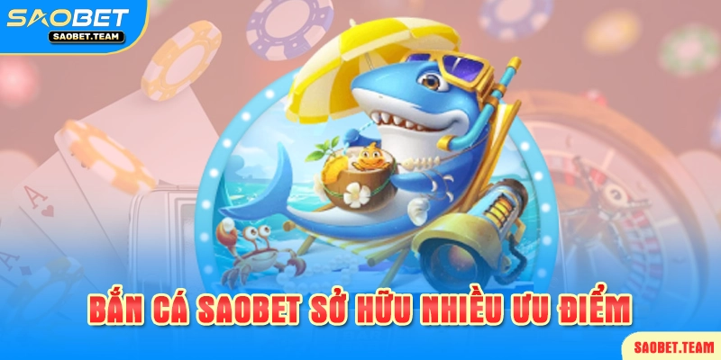 Các ưu điểm của game bắn cá saobet