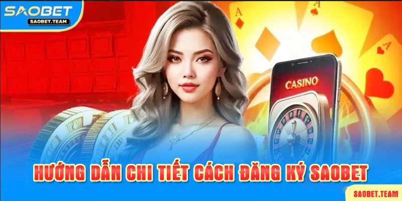 Chi tiết các bước đăng ký tài khoản Saobet